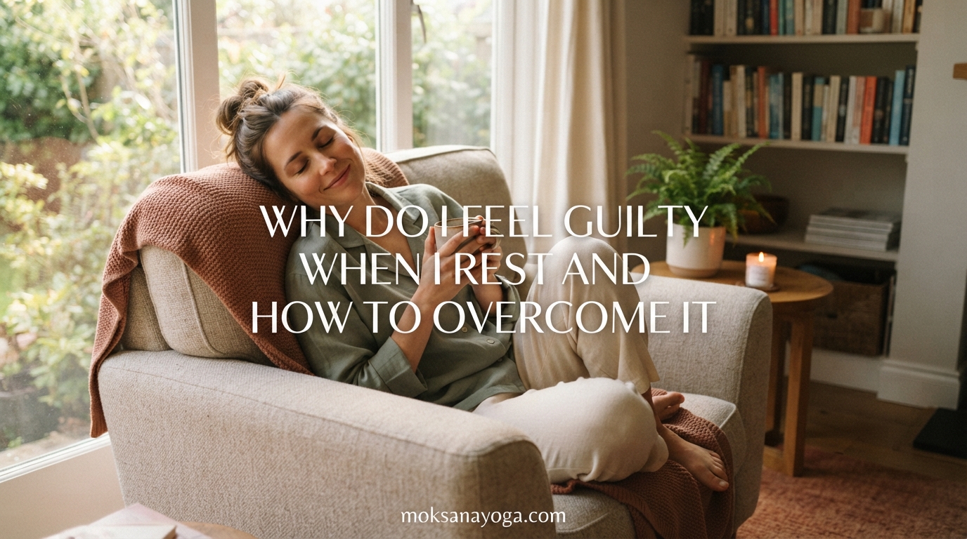 Why Do I Feel Guilty When I Rest and How to Overcome It