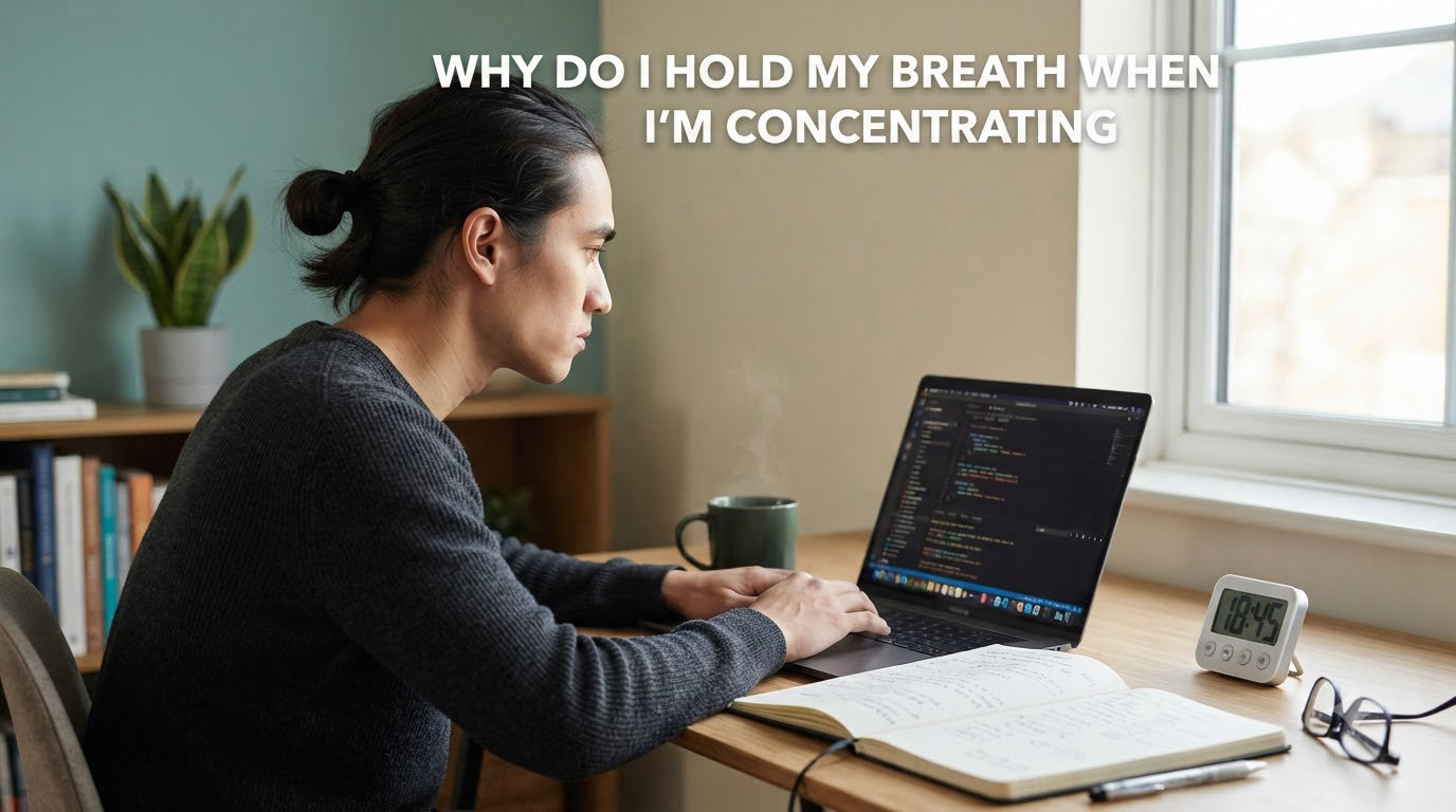 Why Do I Hold My Breath When I'm Concentrating